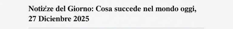 Notizie del Giorno: Cosa succede nel mondo oggi, 27 Dicembre 2025